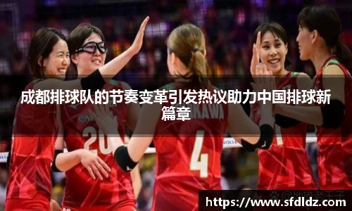 成都排球队的节奏变革引发热议助力中国排球新篇章